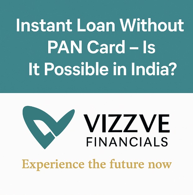 Can I Get a Loan Without PAN Card in India – Vizzve Finance Guide
