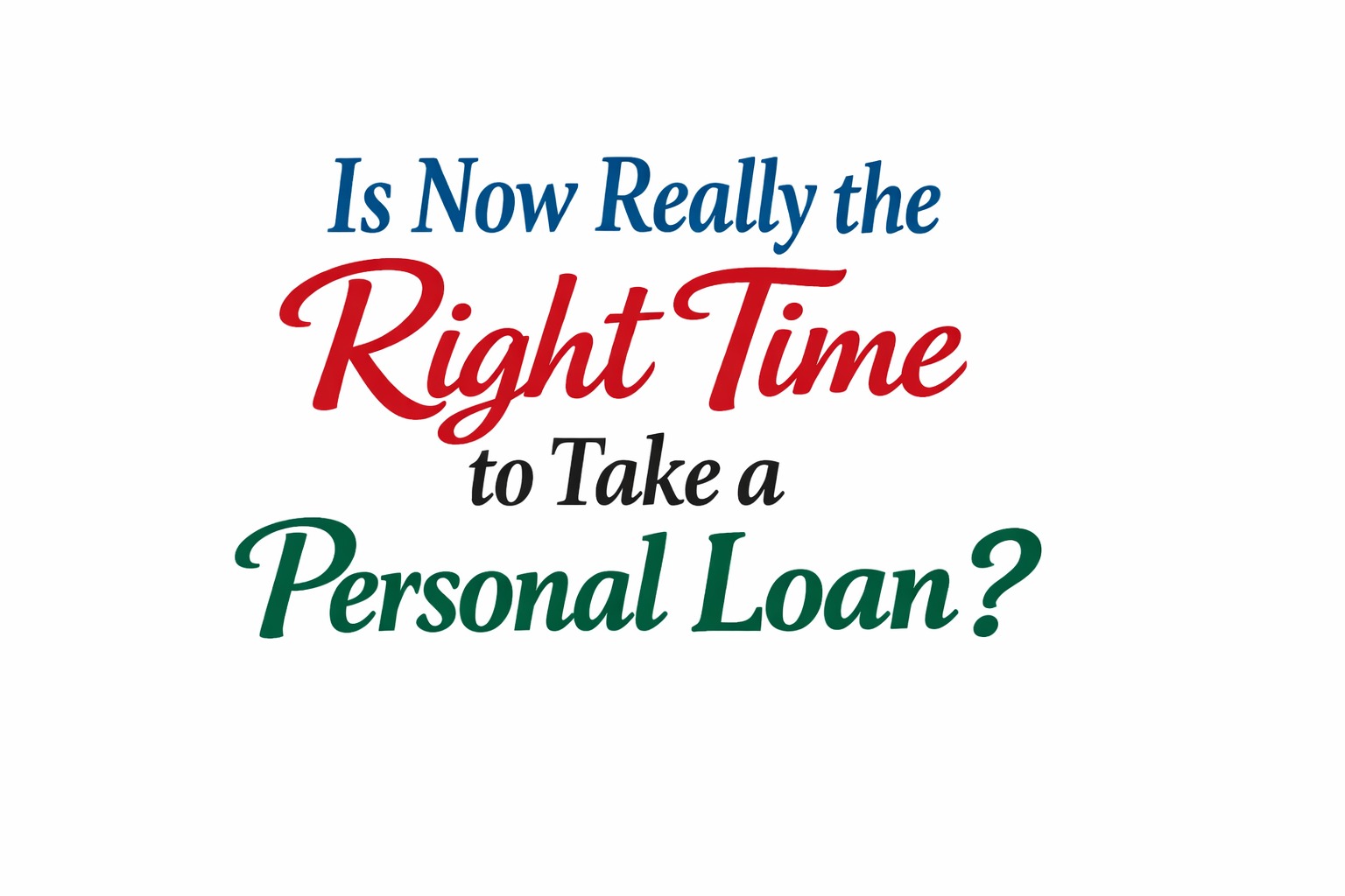 Is Now Really the Right Time to Take a Personal Loan?